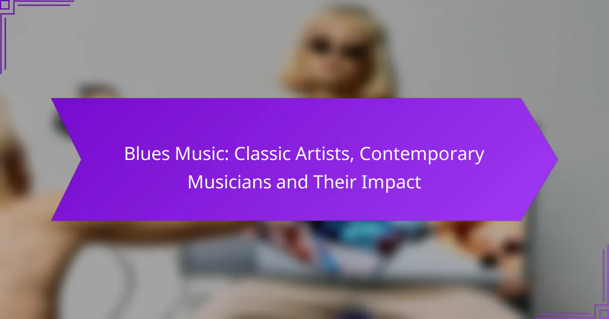 Blues Music: Classic Artists, Contemporary Musicians and Their Impact