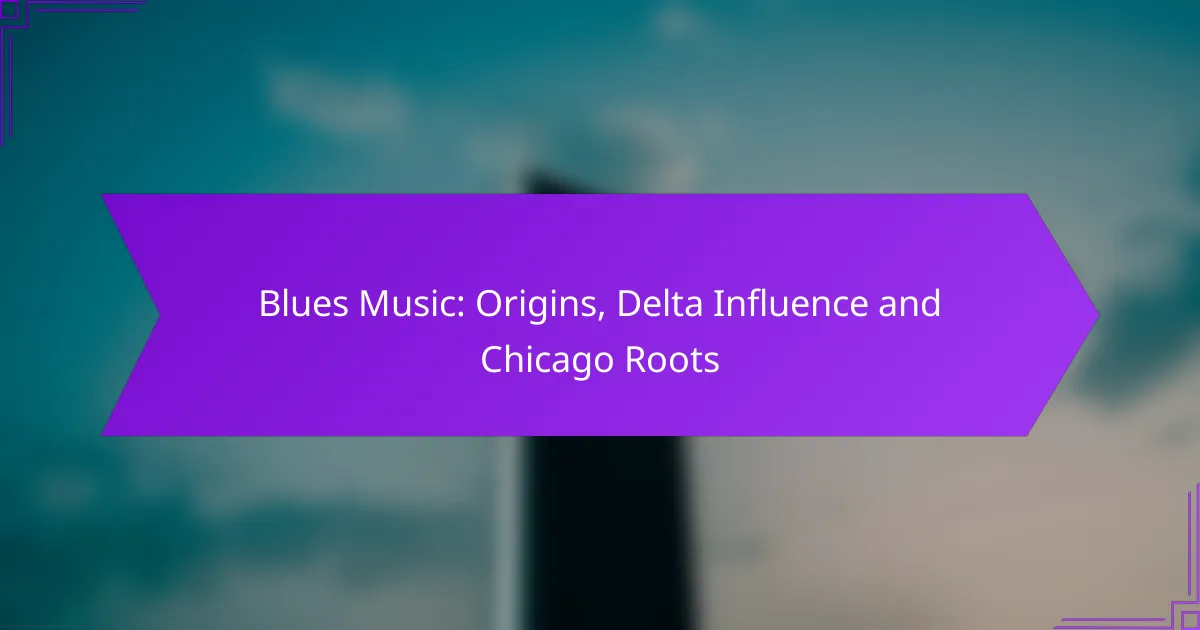 Blues Music: Origins, Delta Influence and Chicago Roots