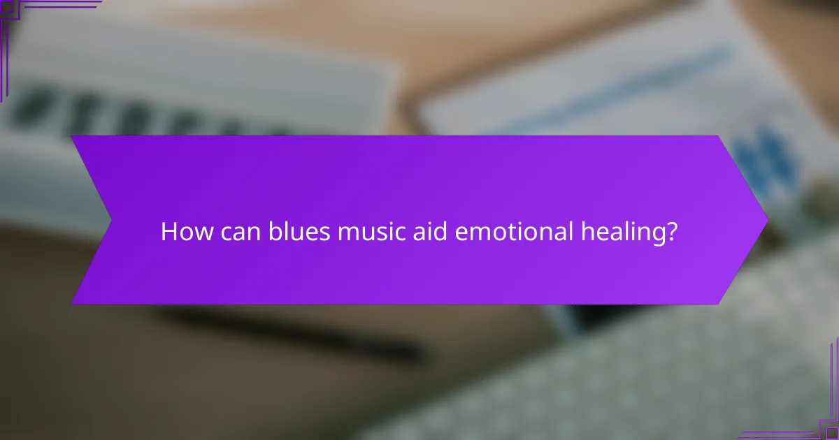 How can blues music aid emotional healing?