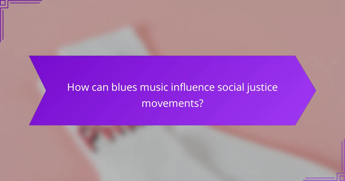 How can blues music influence social justice movements?