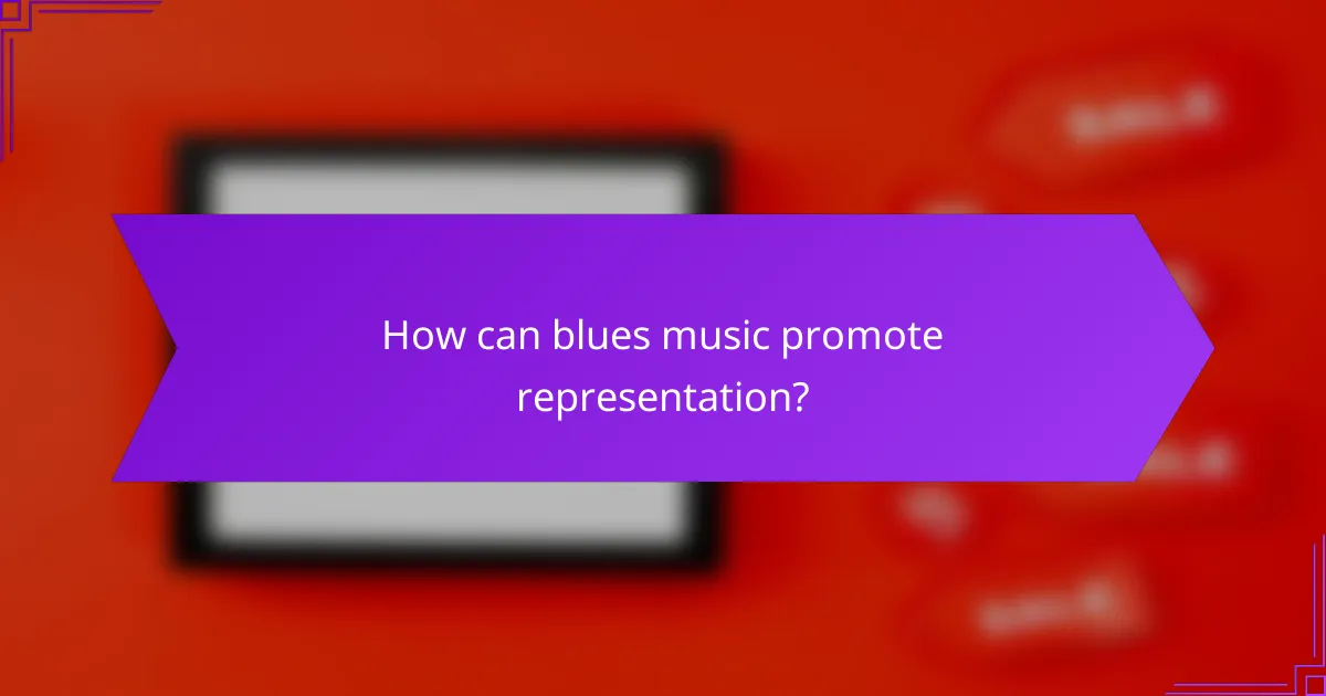 How can blues music promote representation?