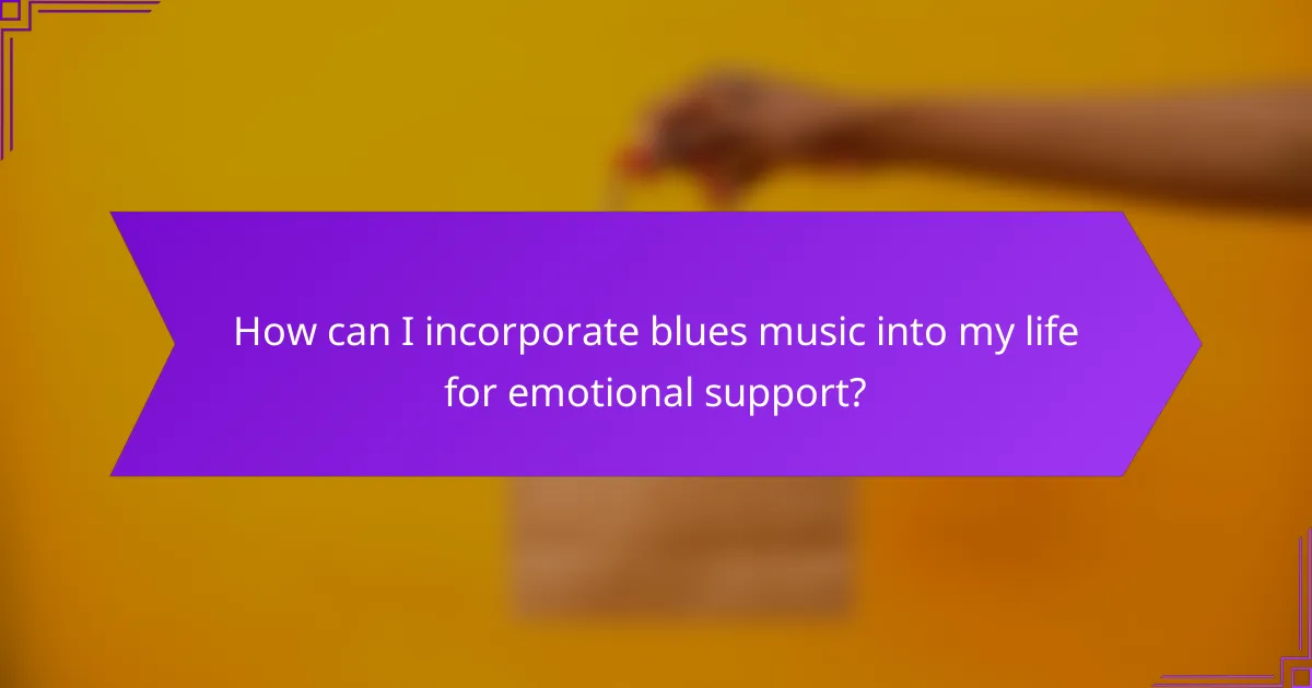 How can I incorporate blues music into my life for emotional support?