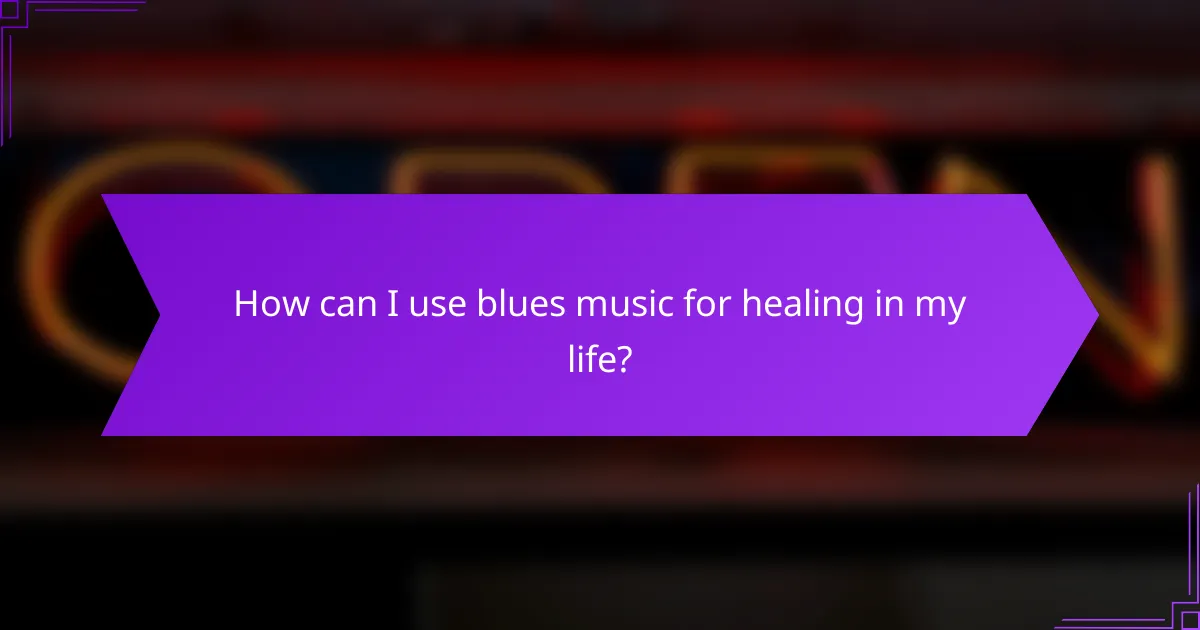 How can I use blues music for healing in my life?