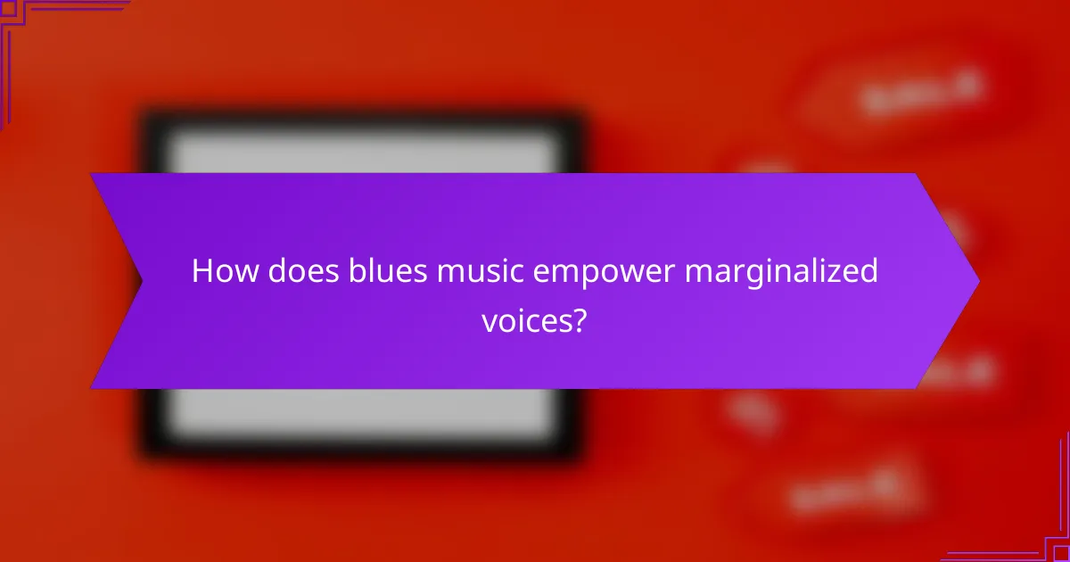 How does blues music empower marginalized voices?