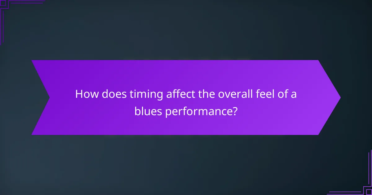 How does timing affect the overall feel of a blues performance?