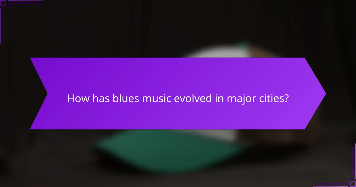 How has blues music evolved in major cities?