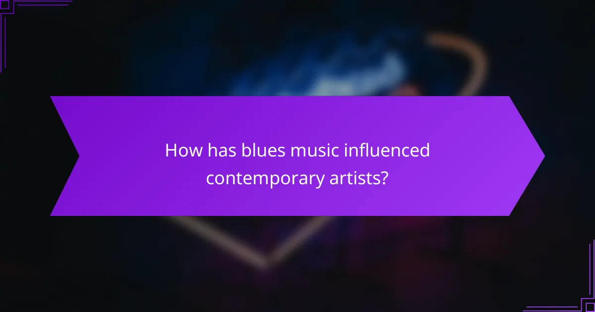 How has blues music influenced contemporary artists?