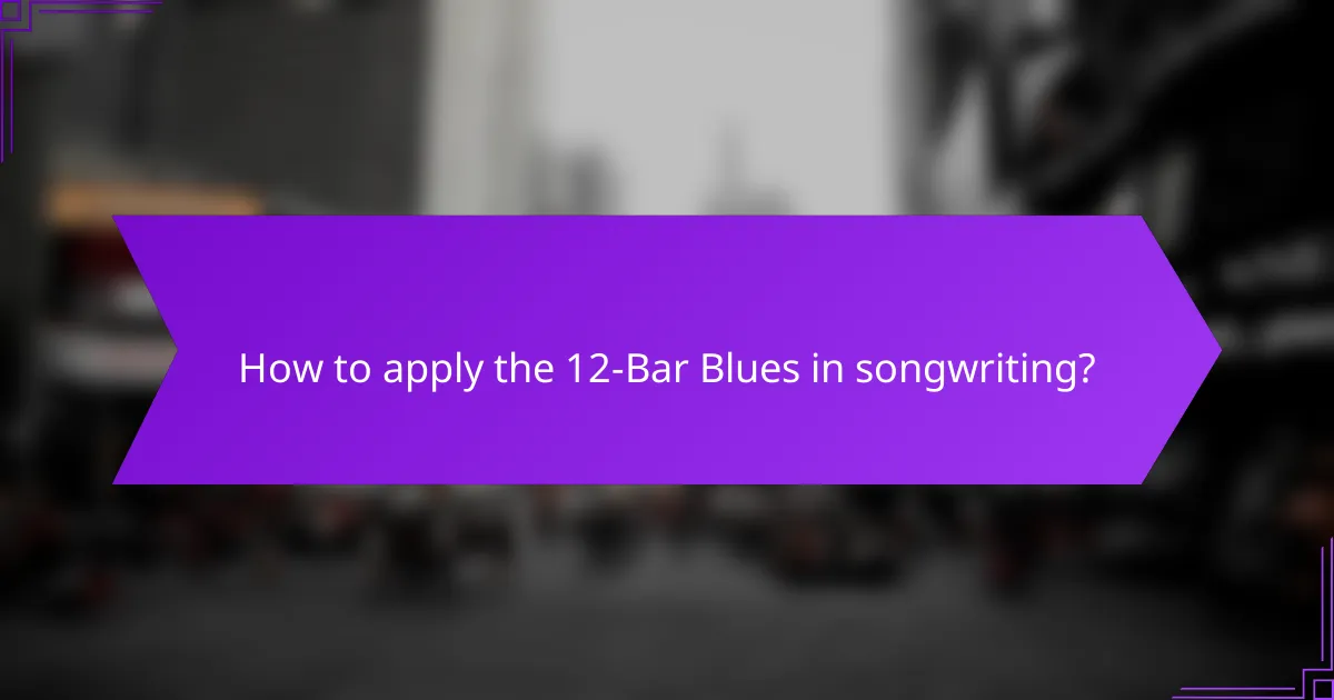 How to apply the 12-Bar Blues in songwriting?