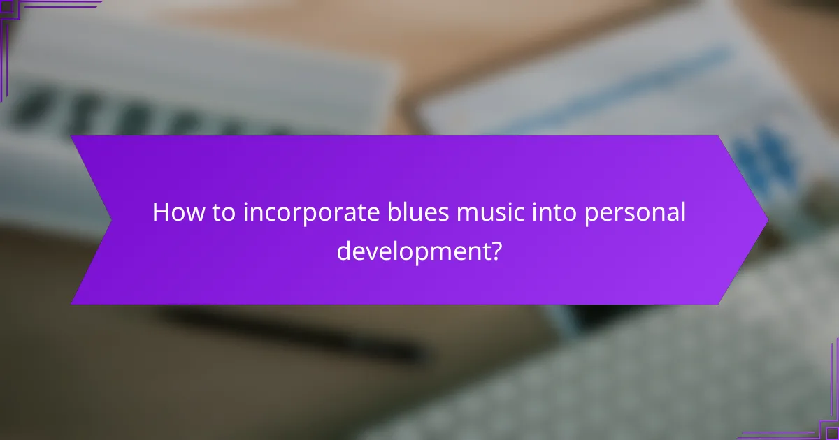 How to incorporate blues music into personal development?