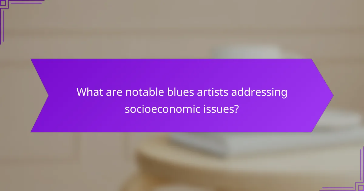 What are notable blues artists addressing socioeconomic issues?