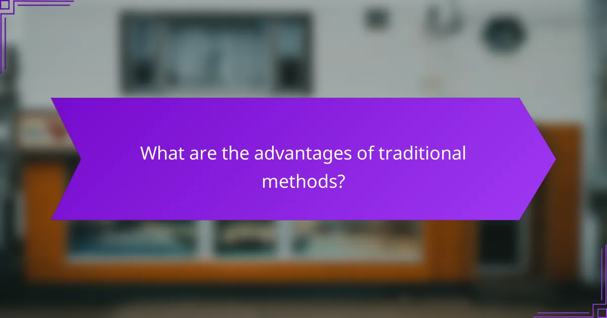 What are the advantages of traditional methods?