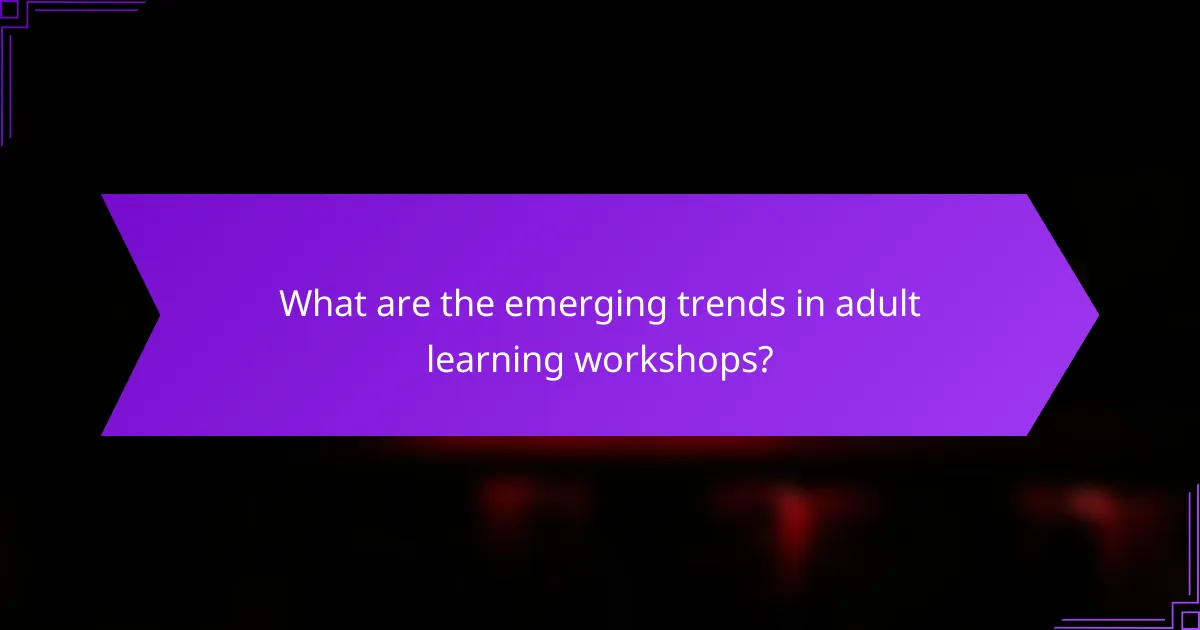 What are the emerging trends in adult learning workshops?