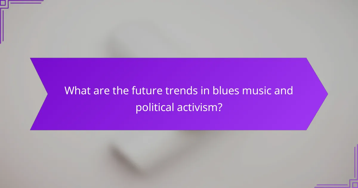 What are the future trends in blues music and political activism?