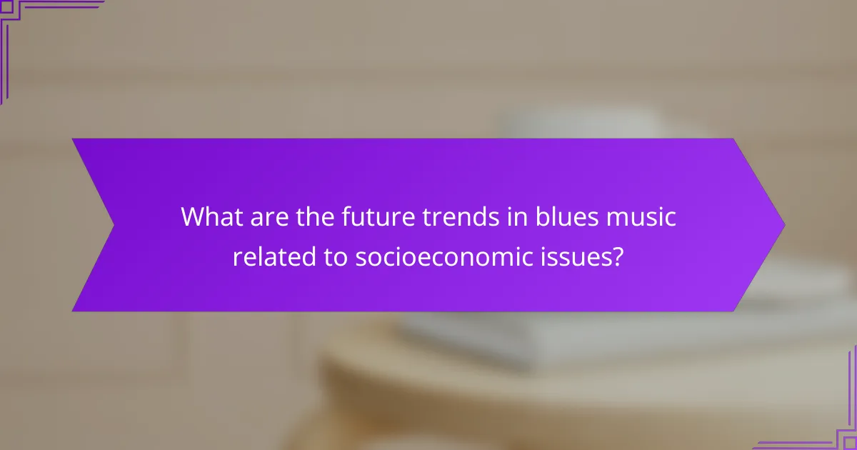 What are the future trends in blues music related to socioeconomic issues?
