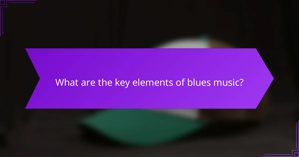 What are the key elements of blues music?