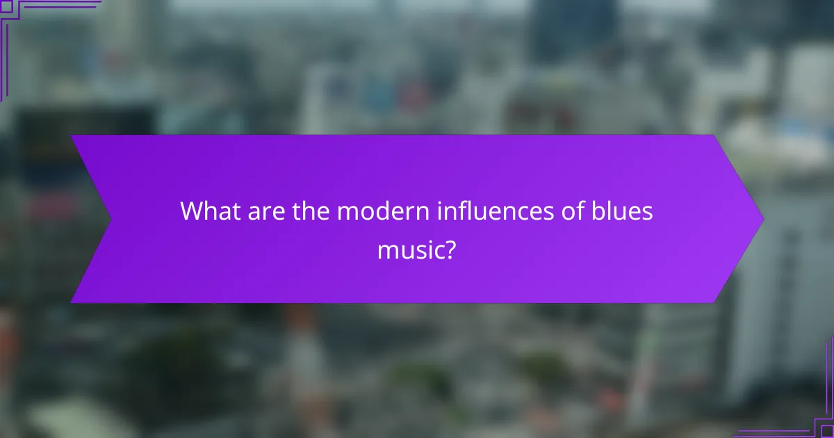 What are the modern influences of blues music?