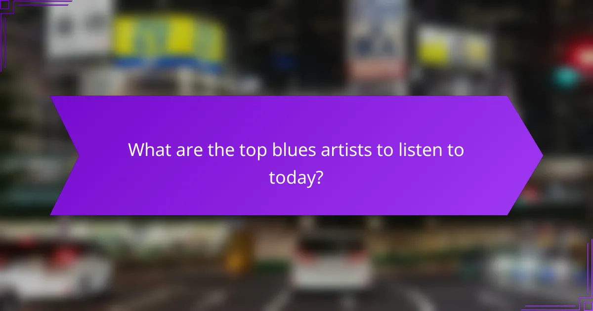 What are the top blues artists to listen to today?