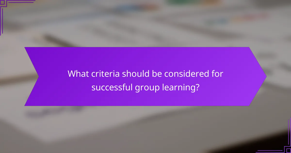 What criteria should be considered for successful group learning?