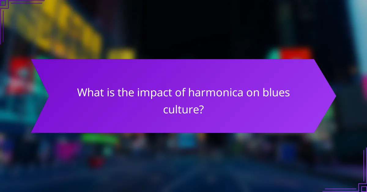 What is the impact of harmonica on blues culture?