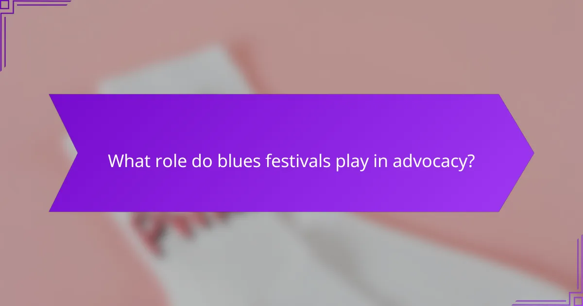 What role do blues festivals play in advocacy?