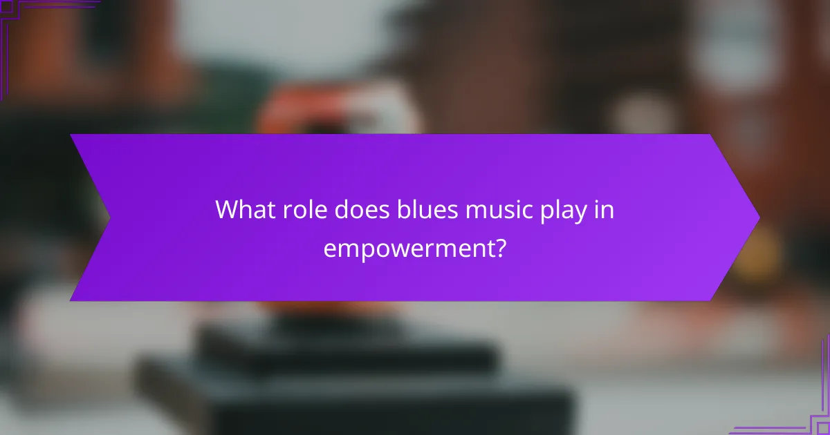What role does blues music play in empowerment?
