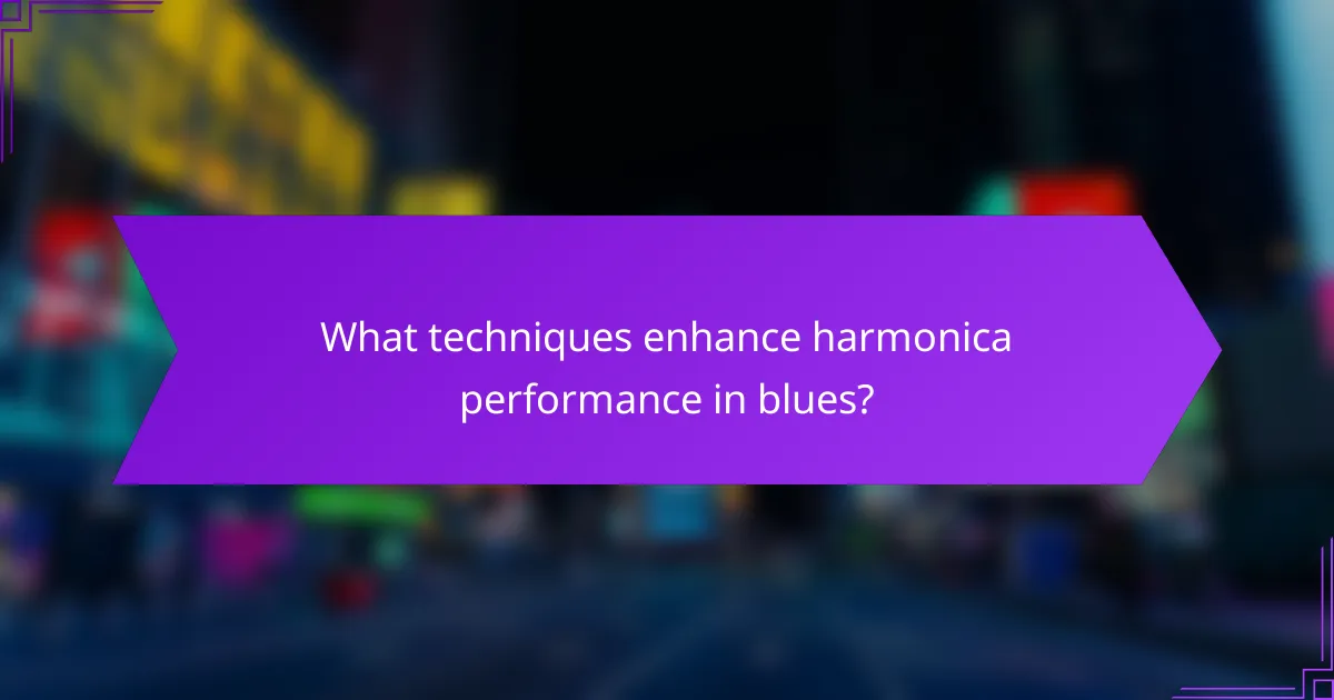 What techniques enhance harmonica performance in blues?