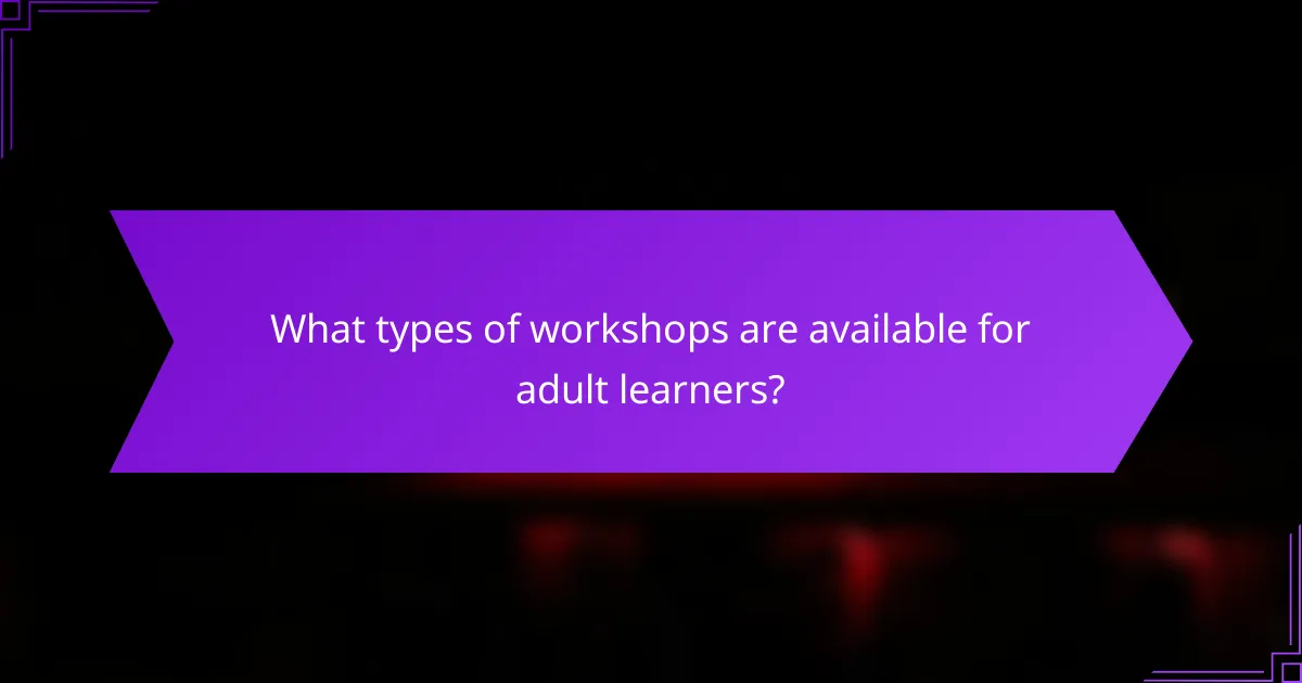What types of workshops are available for adult learners?