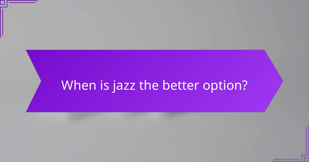 When is jazz the better option?