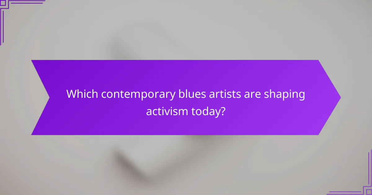 Which contemporary blues artists are shaping activism today?