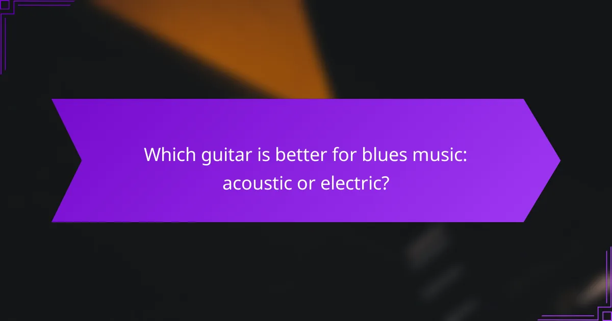 Which guitar is better for blues music: acoustic or electric?
